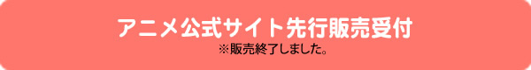 アニメ公式サイト先行販売受付